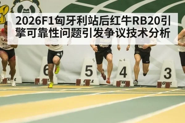2026F1匈牙利站后红牛RB20引擎可靠性问题引发争议技术分析